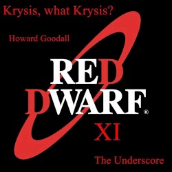 Krysis, What Krysis? Red Dwarf XI the Underscore