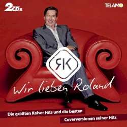 Wir lieben Roland - die gröĂten Kaiser Hits und die besten Coverversionen
