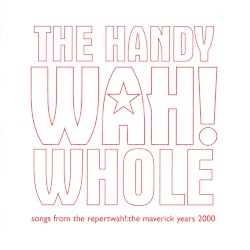 The Handy Wah! Whole: Songs From the Repertwah! The Maverick Years 2000