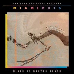 Get Physical Music presents: Miami 2015 Mixed by Hector Couto