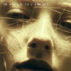 I'm Afraid to Look Out