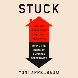 Stuck: How the Privileged and the Propertied Broke the Engine of American Opportunity