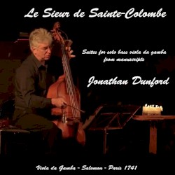 Le Sieur de Sainte-Colombe: Suites for Solo Viola da Gamba
