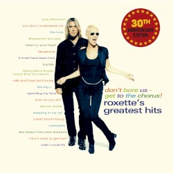 Don't Bore Us - Get to the Chorus! Roxette's Greatest Hits