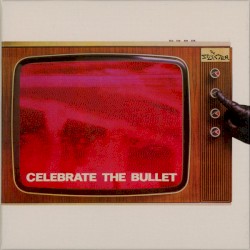 Celebrate the Bullet