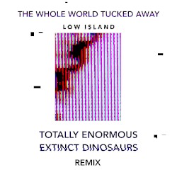 The Whole World Tucked Away (Totally Enormous Extinct Dinosaurs remix)