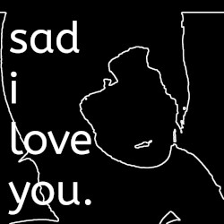 sad i love you.
