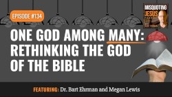 Misquoting Jesus With Bart Ehrman #134, “One God Among Many: Rethinking the God of the Bible”