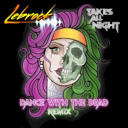 Takes All Night (Dance With The Dead Remix)