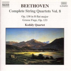 Complete String Quartets, Volume 8: op. 130 in B-flat major / Grosse Fuge, op. 133