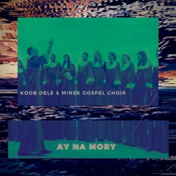 Koob Dele & Minsk Gospel Choir - Ay Na Mory (beat by Blue Canariñho)