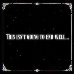 This Isn’t Going to End Well...