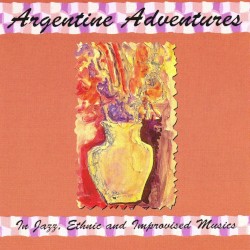 Argentine Adventures: In Jazz, Ethnic and Improvised Musics