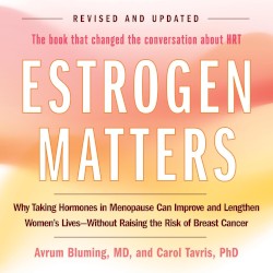 Estrogen Matters: Why Taking Hormones in Menopause Can Improve and Lengthen Women's Lives -- Without Raising the Risk of Breast Cancer