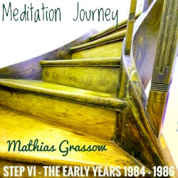 STEP VI - The Early Years (1984-1986) - "Meditation Journey"
