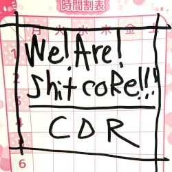 WE ! ARE ! SHITCORE !!!