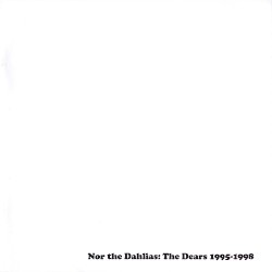 Nor The Dahlias: The Dears 1995-1998