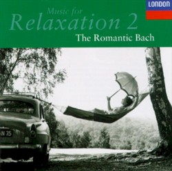 Music for Relaxation, Volume 2: The Romantic Bach