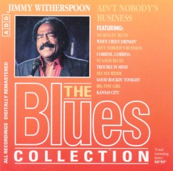 The Blues Collection: Jimmy Witherspoon, Ain’t Nobody’s Business
