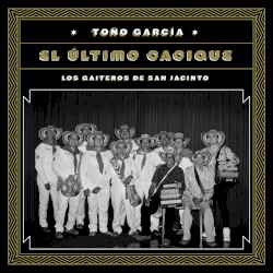 Toño García: El último cacique