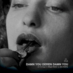 Damn You Deren Damn You: An Homage to Maya Deren