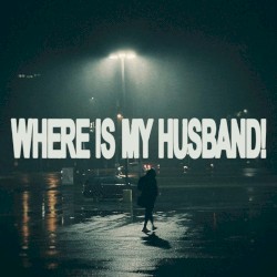 WHERE IS MY HUSBAND!