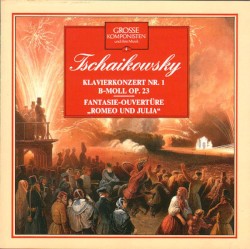 Grosse Komponisten Und Ihre Musik 4: Klavierkonzert Nr. 1 B-Moll Op. 23 / Fantasie-Ouvertüre 'Romeo Und Julia'