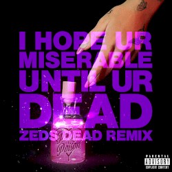 i hope ur miserable until ur dead (Zeds Dead Remix)