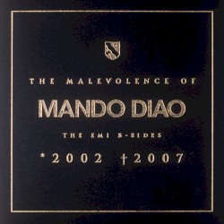 The Malevolence of Mando Diao: The EMI B-Sides: *2002 †2007