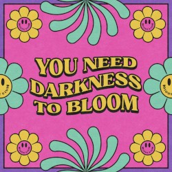 You Need Darkness to Bloom