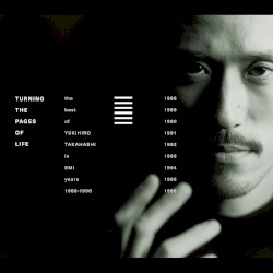 Turning The Pages Of Life THE BEST OF YUKIHIRO TAKAHASHI IN EMI YEARS 1988–1996