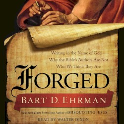 Forged: Writing in the Name of God – Why the Bible's Authors Are Not Who We Think They Are