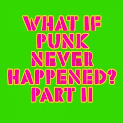 What If Punk Never Happened, Pt. II
