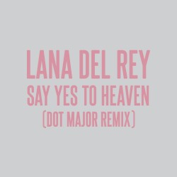 Say Yes to Heaven (Dot Major remix)
