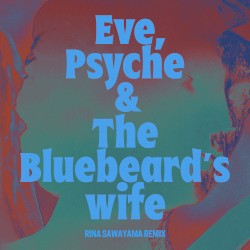 Eve, Psyche & the Bluebeard’s wife (Rina Sawayama remix)
