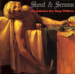 Shout & Scream: The Definitive Sex Gang Children