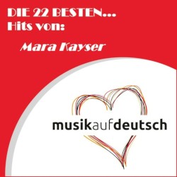 Die 22 besten... Hits von: Mara Kayser (Musik auf Deutsch)