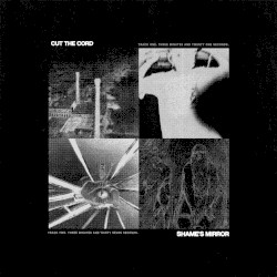 Cut the Cord / Shame’s Mirror