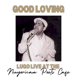Good Loving -Lugo Live at the Nuyorican Poets Cafe (live)