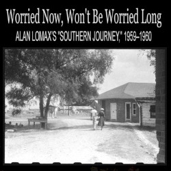 Worried Now, Won’t Be Worried Long: Alan Lomax’s “Southern Journey”, 1959–1960