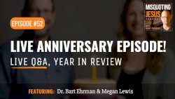 Misquoting Jesus with Bart Ehrman #52, “Our One-Year Anniversary! A Live Q&A with Bart”