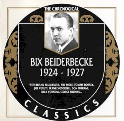 The Chronological Classics: Bix Beiderbecke 1924-1927