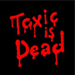 Toxic is Dead