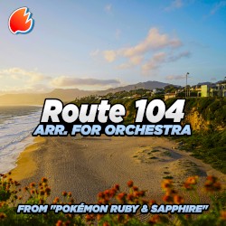 Route 104 (From “Pokémon Ruby & Sapphire”) (Arr. For Orchestra)