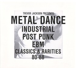 Trevor Jackson Presents Metal Dance: Industrial Post Punk EBM Classics & Ratites 80-88