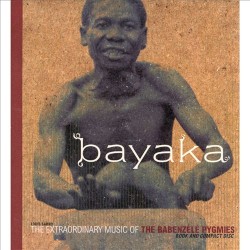 Bayaka: The Extraordinary Music of the Babenzélé Pygmies