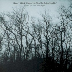 I Don't Think There's No Need to Bring Nothin' (Music for First Kind Sight)