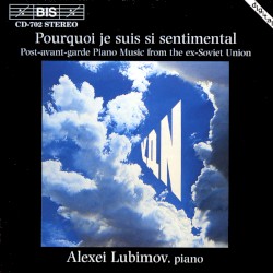 Pourquoi je suis si sentimental: Post-avant-garde Piano Music from the ex-Soviet Union