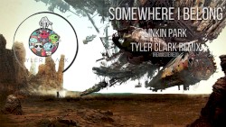 Linkin Park – Somewhere I Belong (Tyler Clark Remix ReMastered)