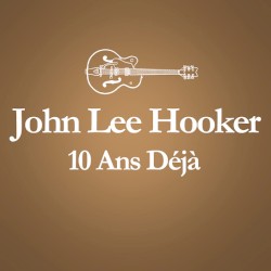 2001 – 2011 : 10 ans déjà... (Album anniversaire des 10 ans du décès de John Lee Hooker)
